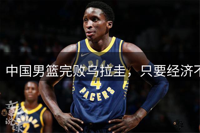 中国男篮完败乌拉圭，只要经济不超越美国，中国不可能是体育强国