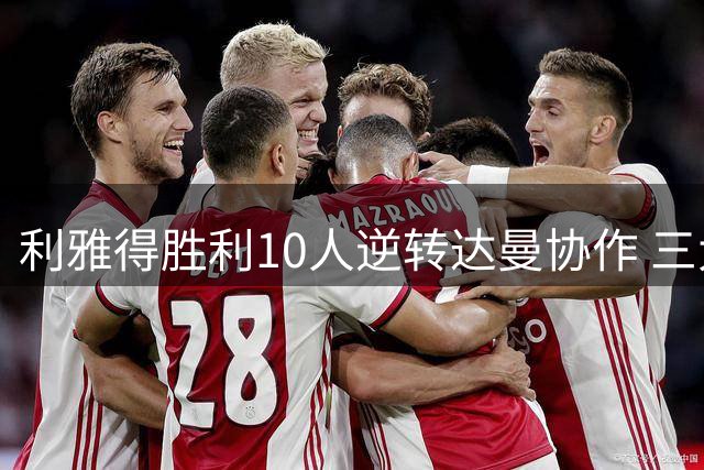 利雅得胜利10人逆转达曼协作 三大奇迹背后暗藏隐忧