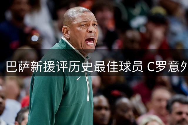 巴萨新援评历史最佳球员 C罗意外落选引发争议