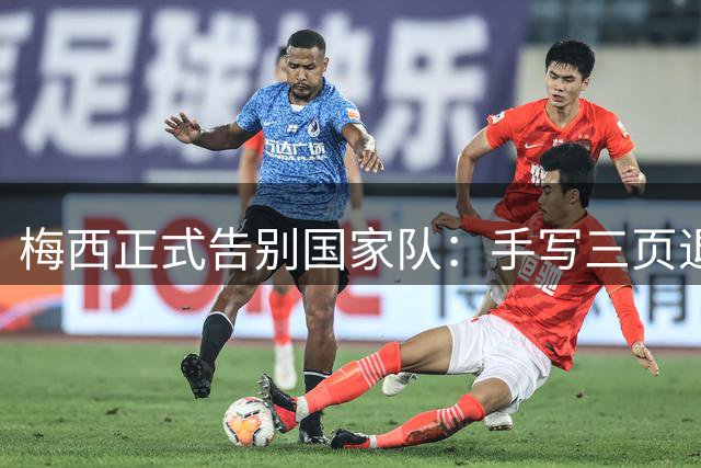 梅西正式告别国家队：手写三页退役声明，笔具蕴含深意