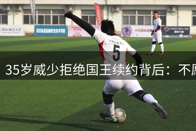 35岁威少拒绝国王续约背后：不愿沦为新秀配角引发思考